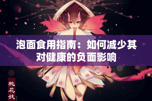 泡面食用指南：如何减少其对健康的负面影响