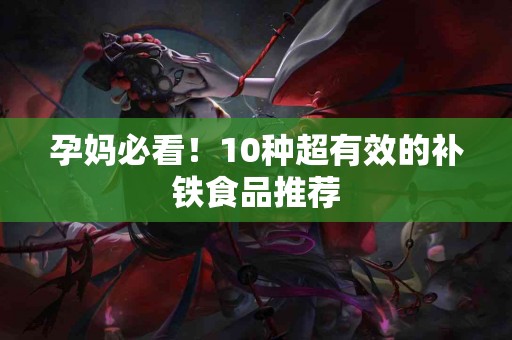 孕妈必看！10种超有效的补铁食品推荐