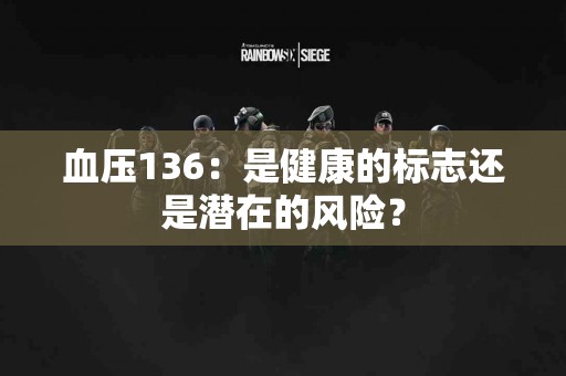 血压136：是健康的标志还是潜在的风险？