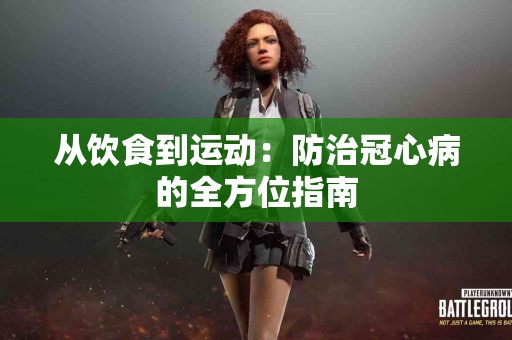 从饮食到运动：防治冠心病的全方位指南