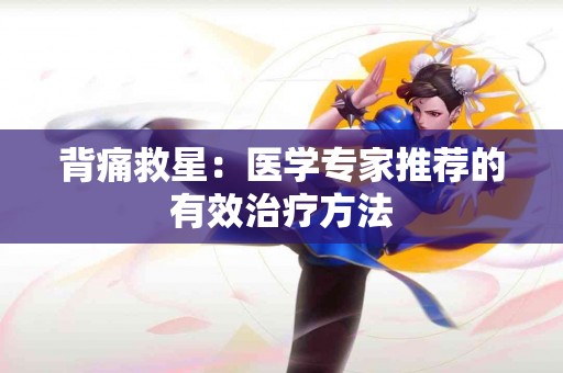 背痛救星：医学专家推荐的有效治疗方法