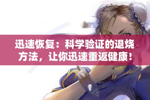 迅速恢复：科学验证的退烧方法，让你迅速重返健康！