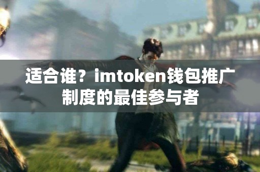 适合谁？imtoken钱包推广制度的最佳参与者