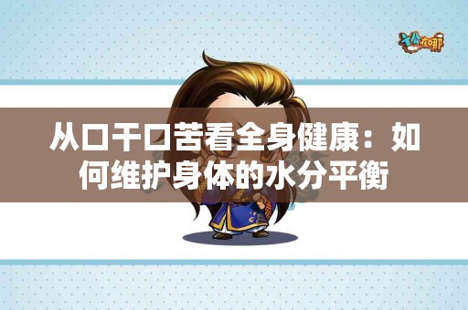从口干口苦看全身健康：如何维护身体的水分平衡
