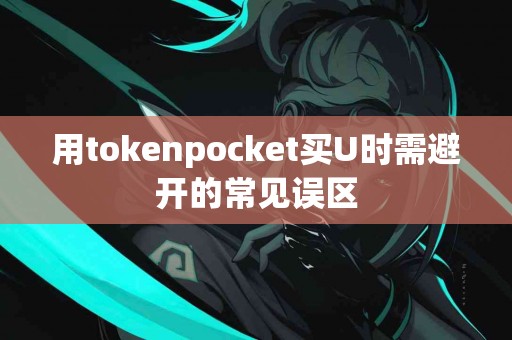 用tokenpocket买U时需避开的常见误区