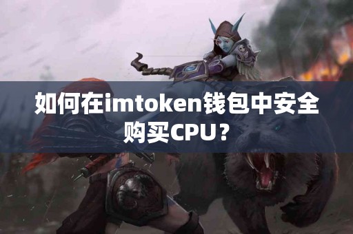 如何在imtoken钱包中安全购买CPU？