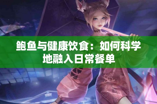 鲍鱼与健康饮食：如何科学地融入日常餐单