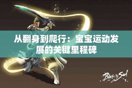 从翻身到爬行：宝宝运动发展的关键里程碑