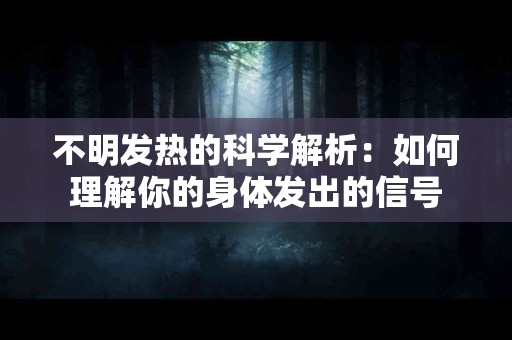 不明发热的科学解析：如何理解你的身体发出的信号
