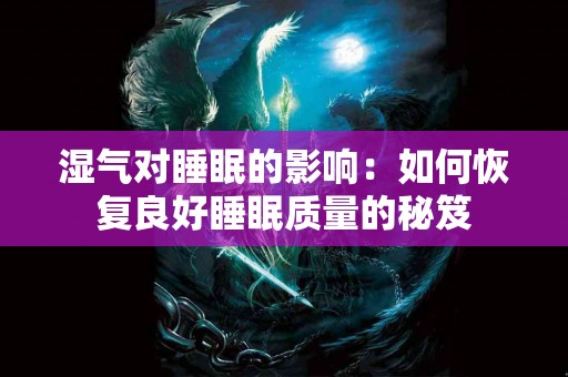 湿气对睡眠的影响：如何恢复良好睡眠质量的秘笈