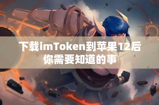 下载imToken到苹果12后你需要知道的事