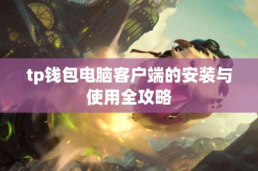 tp钱包电脑客户端的安装与使用全攻略