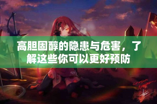 高胆固醇的隐患与危害，了解这些你可以更好预防