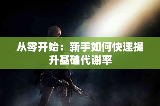 从零开始：新手如何快速提升基础代谢率
