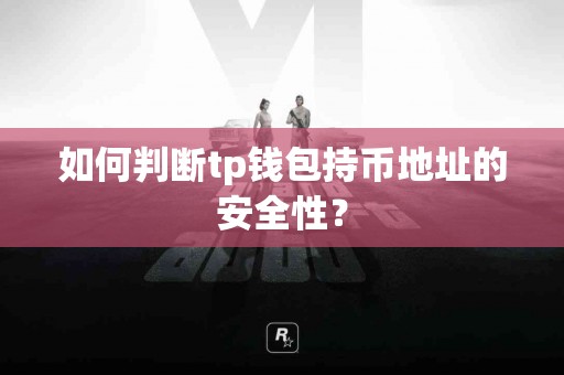 如何判断tp钱包持币地址的安全性？