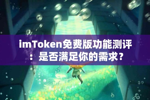 imToken免费版功能测评：是否满足你的需求？