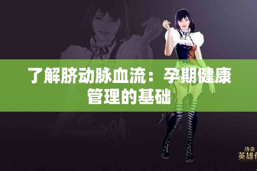 了解脐动脉血流：孕期健康管理的基础