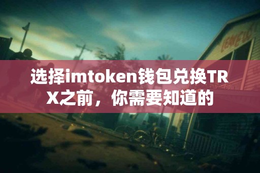 选择imtoken钱包兑换TRX之前，你需要知道的