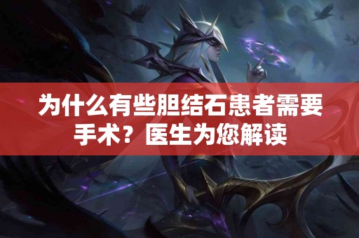 为什么有些胆结石患者需要手术？医生为您解读