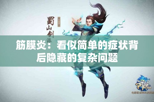 筋膜炎：看似简单的症状背后隐藏的复杂问题