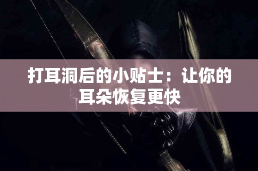 打耳洞后的小贴士：让你的耳朵恢复更快