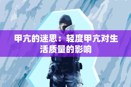 甲亢的迷思：轻度甲亢对生活质量的影响