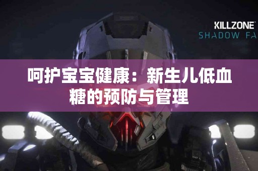 呵护宝宝健康：新生儿低血糖的预防与管理