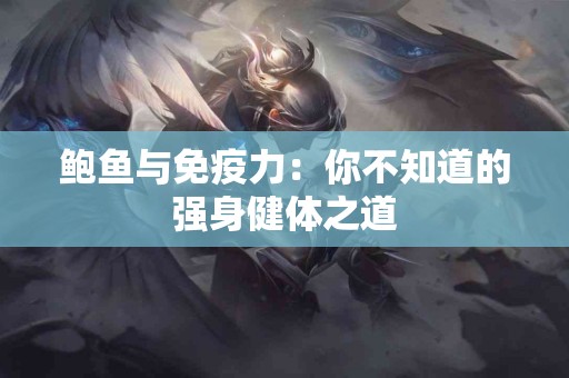 鲍鱼与免疫力：你不知道的强身健体之道