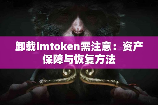 卸载imtoken需注意：资产保障与恢复方法