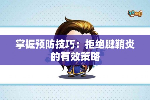 掌握预防技巧：拒绝腱鞘炎的有效策略