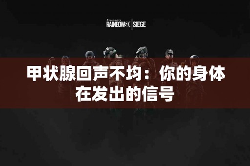 甲状腺回声不均：你的身体在发出的信号