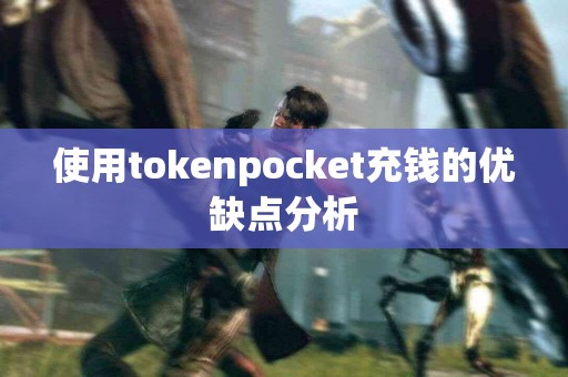 使用tokenpocket充钱的优缺点分析
