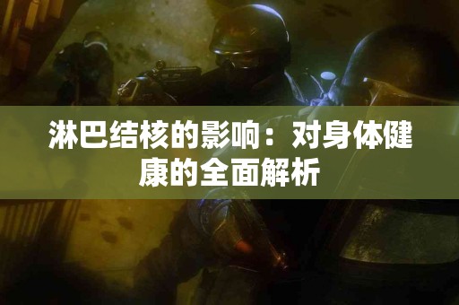 淋巴结核的影响：对身体健康的全面解析