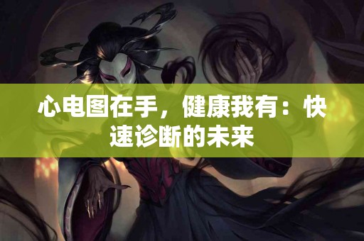 心电图在手，健康我有：快速诊断的未来