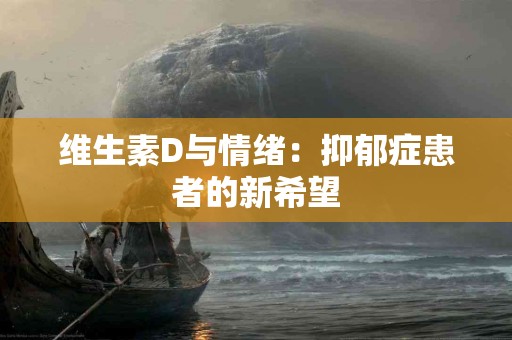 维生素D与情绪：抑郁症患者的新希望