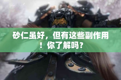 砂仁虽好，但有这些副作用！你了解吗？