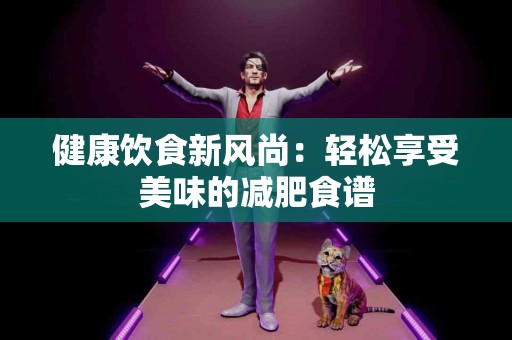 健康饮食新风尚：轻松享受美味的减肥食谱