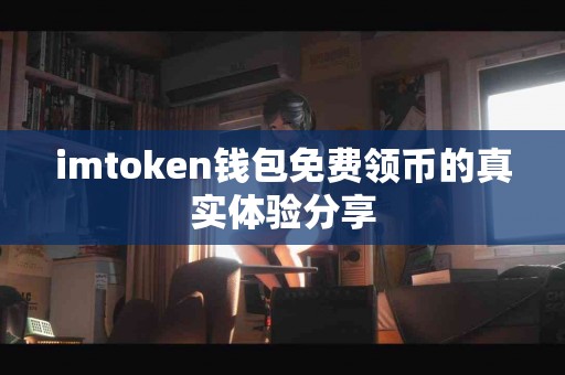imtoken钱包免费领币的真实体验分享