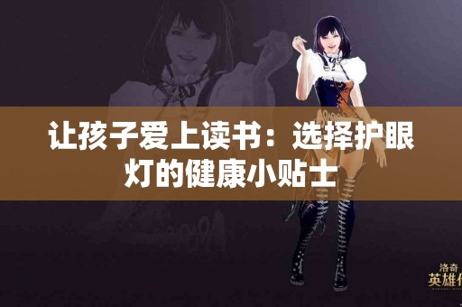 让孩子爱上读书：选择护眼灯的健康小贴士