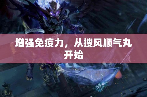 增强免疫力，从搜风顺气丸开始
