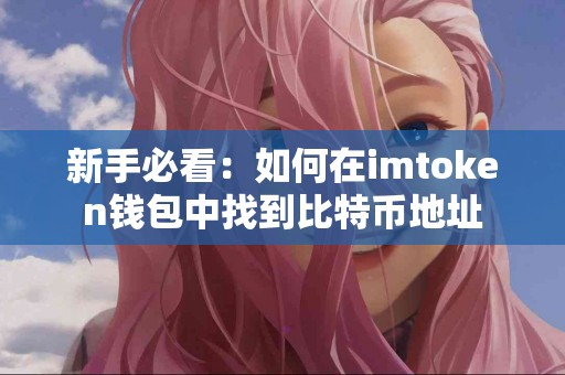 新手必看：如何在imtoken钱包中找到比特币地址