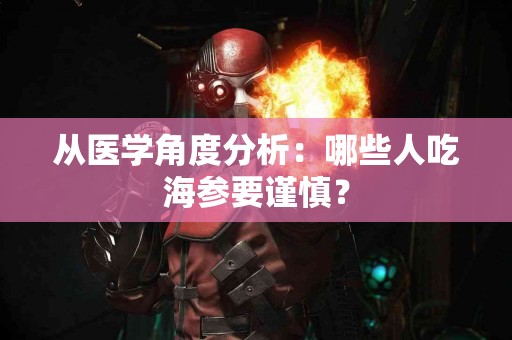 从医学角度分析：哪些人吃海参要谨慎？