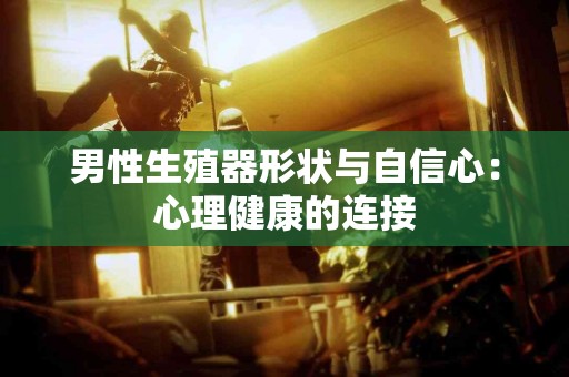 男性生殖器形状与自信心：心理健康的连接