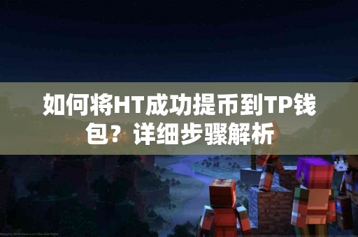 如何将HT成功提币到TP钱包？详细步骤解析