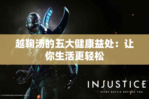 越鞠汤的五大健康益处：让你生活更轻松