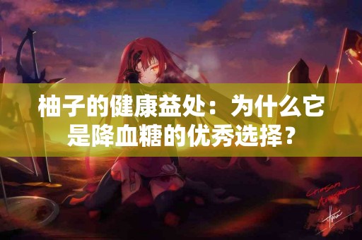 柚子的健康益处：为什么它是降血糖的优秀选择？