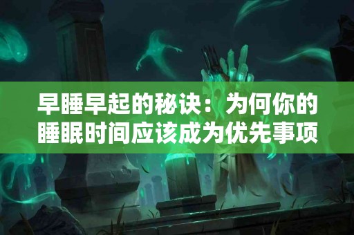 早睡早起的秘诀：为何你的睡眠时间应该成为优先事项