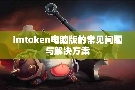 imtoken电脑版的常见问题与解决方案
