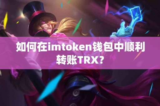 如何在imtoken钱包中顺利转账TRX？