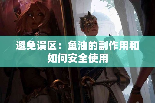 避免误区：鱼油的副作用和如何安全使用